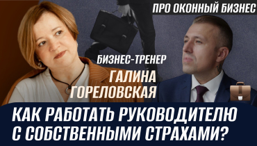 Как руководителю справиться с личными страхами, мешающие развитию бизнеса? — ПРО ОКОННЫЙ БИЗНЕС с Галиной Гореловской