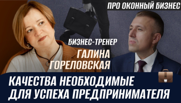 Какие качества важны успешному предпринимателю? — ПРО ОКОННЫЙ БИЗНЕС с Галиной Гореловской